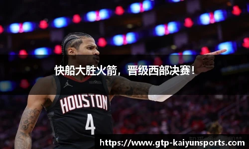 快船大胜火箭，晋级西部决赛！