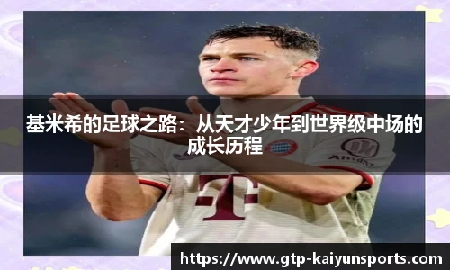 基米希的足球之路：从天才少年到世界级中场的成长历程