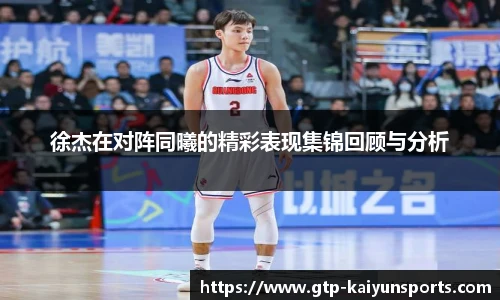 徐杰在对阵同曦的精彩表现集锦回顾与分析